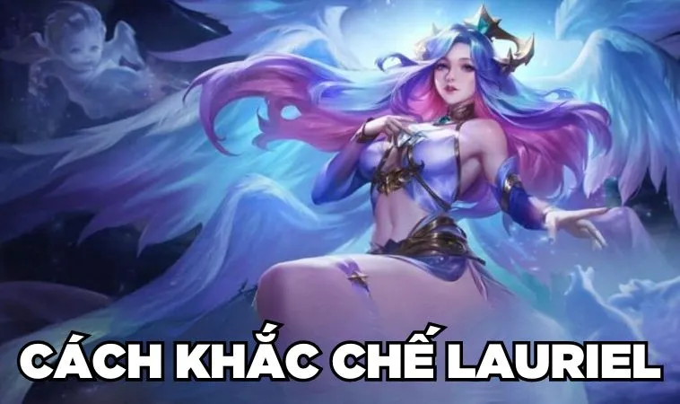 Bỏ Túi Cách Khắc Chế Lauriel Hiệu Quả Cho Game Thủ