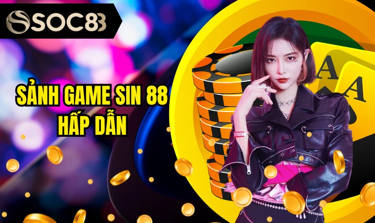 Sin 88 - Cập Nhật Sản Phẩm Game Đình Đám Tại Nền Tảng 3 Sảnh game Sin 88 hấp dẫn