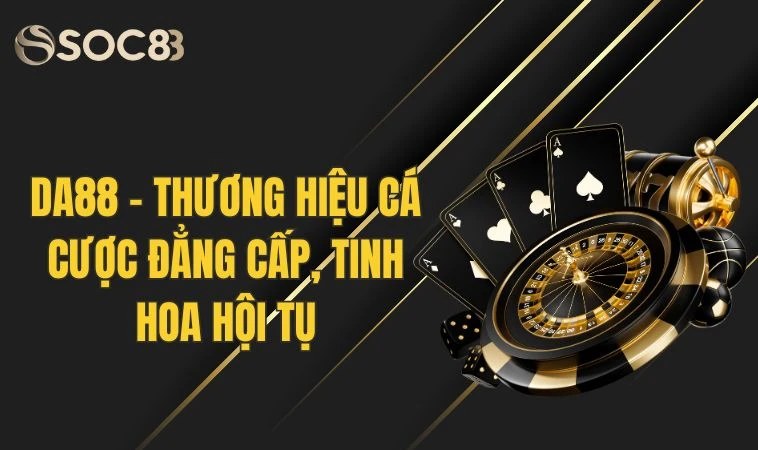 DA88 - Thương Hiệu Cá Cược Đẳng Cấp, Tinh Hoa Hội Tụ 2 DA88 - Thương Hiệu Cá Cược Đẳng Cấp, Tinh Hoa Hội Tụ