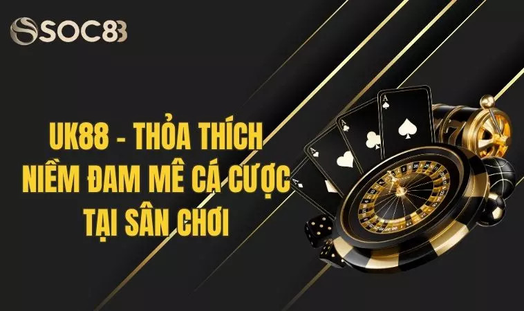 UK88 - Thỏa Thích Niềm Đam Mê Cá Cược Tại Sân Chơi 3 UK88 - Thỏa Thích Niềm Đam Mê Cá Cược Tại Sân Chơi
